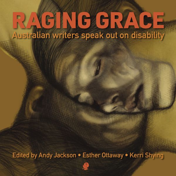 Cover of Raging Grace: Australian Writers Speak Out on Disability