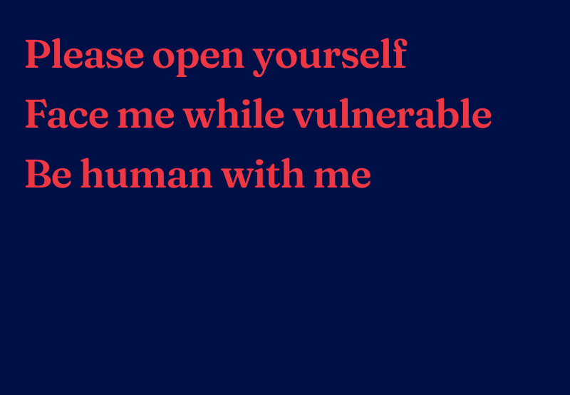 Haiku reads: Please open yourself, Face me while vulnerable, Be human with me